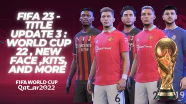 FIFA 23 - Title Update 3 : World Cup, New Face, Kits and More