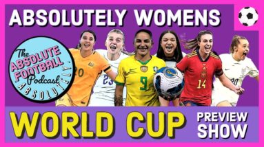 Women's World Cup 2023 - Preview Show | The Absolute Football Podcast